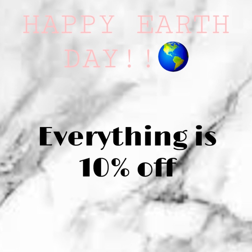 Happy Earth day!! Everything is 10% off
